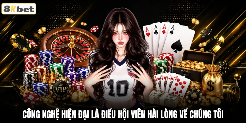 Công nghệ hiện đại là điều hội viên hài lòng về 8KBET Công nghệ hiện đại là điều hội viên hài lòng về 8KBET